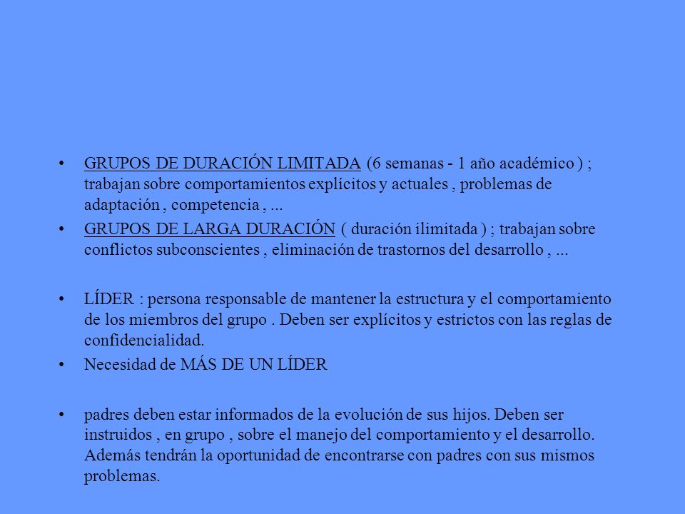GRUPOS DE DURACIÓN LIMITADA (6 semanas - 1 año académico ) ; trabajan sobre comportamientos explícitos y actuales , problemas de adaptación , competencia , ...