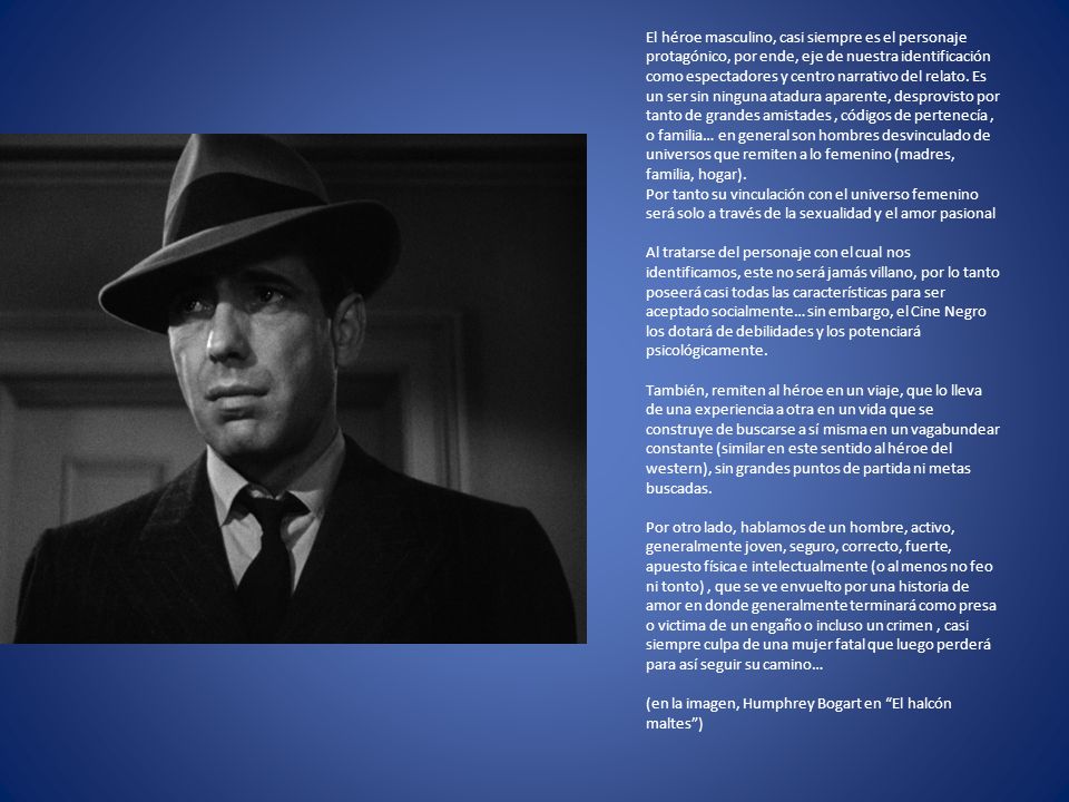 El héroe masculino, casi siempre es el personaje protagónico, por ende, eje de nuestra identificación como espectadores y centro narrativo del relato.