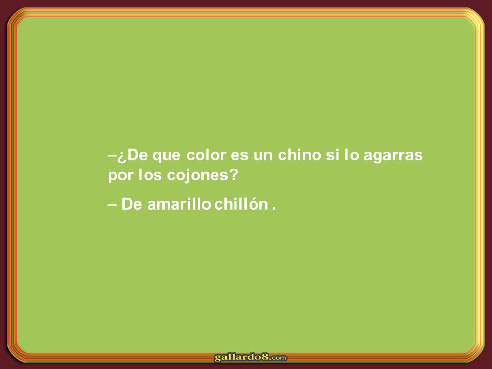 ¿De que color es un chino si lo agarras por los cojones