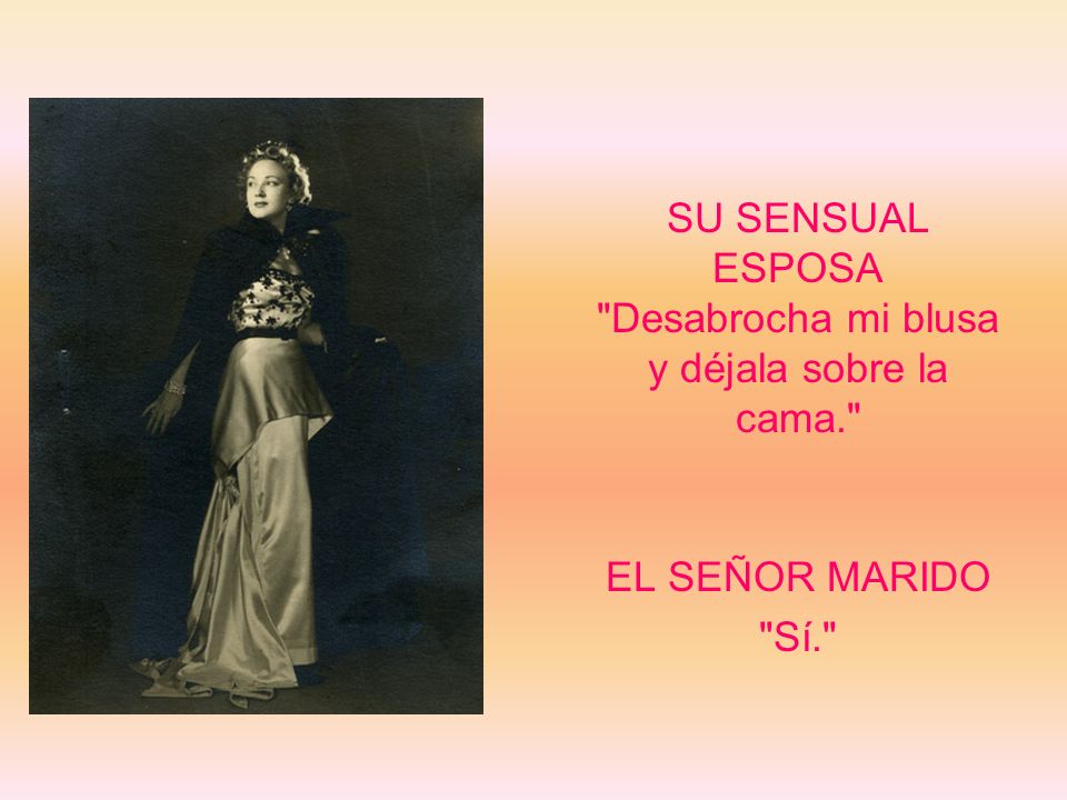 SU SENSUAL ESPOSA Desabrocha mi blusa y déjala sobre la cama.