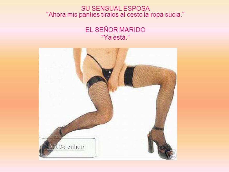 SU SENSUAL ESPOSA Ahora mis panties tíralos al cesto la ropa sucia.