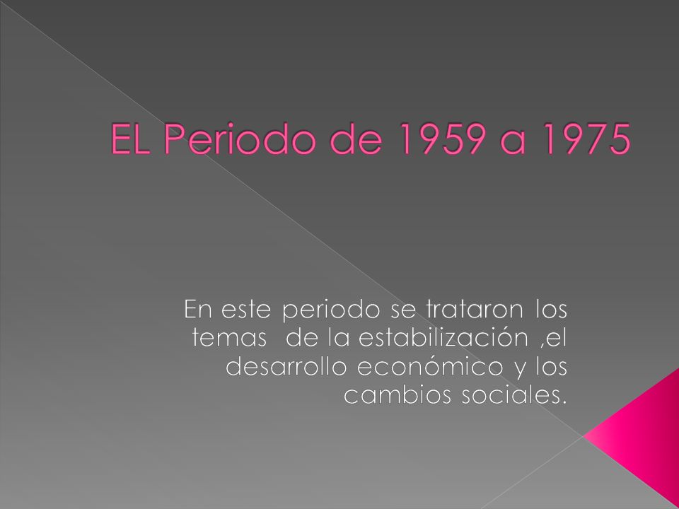 EL Periodo de 1959 a 1975 En este periodo se trataron los temas de la estabilización ,el desarrollo económico y los cambios sociales.