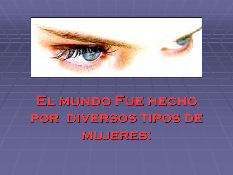 El mundo Fue hecho por diversos tipos de mujeres:
