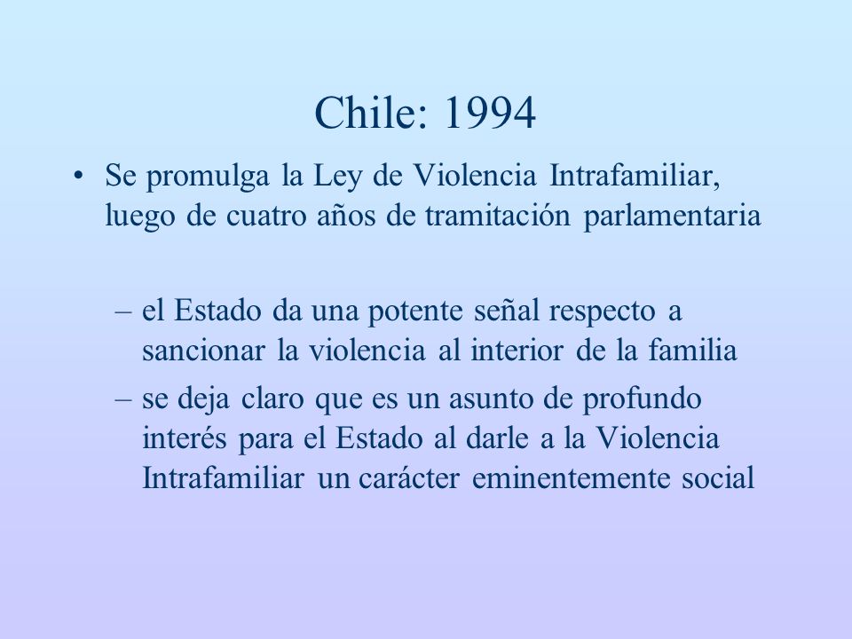 Chile: 1994 Se promulga la Ley de Violencia Intrafamiliar, luego de cuatro años de tramitación parlamentaria.
