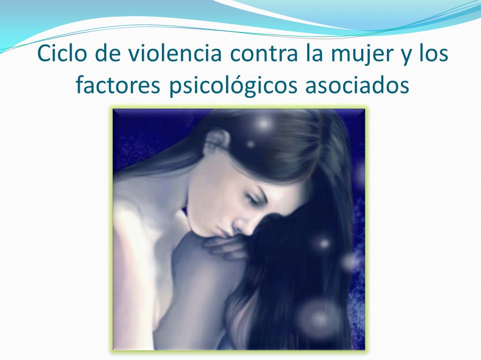 Ciclo de violencia contra la mujer y los factores psicológicos asociados
