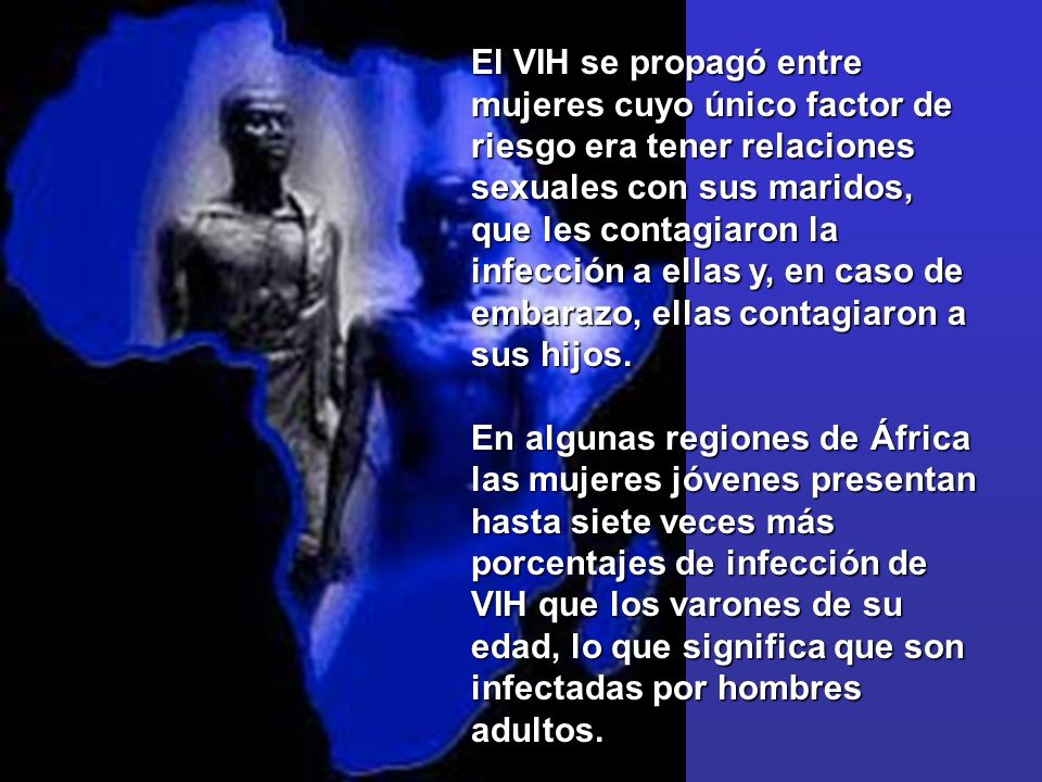 El VIH se propagó entre mujeres cuyo único factor de riesgo era tener relaciones sexuales con sus maridos, que les contagiaron la infección a ellas y, en caso de embarazo, ellas contagiaron a sus hijos.