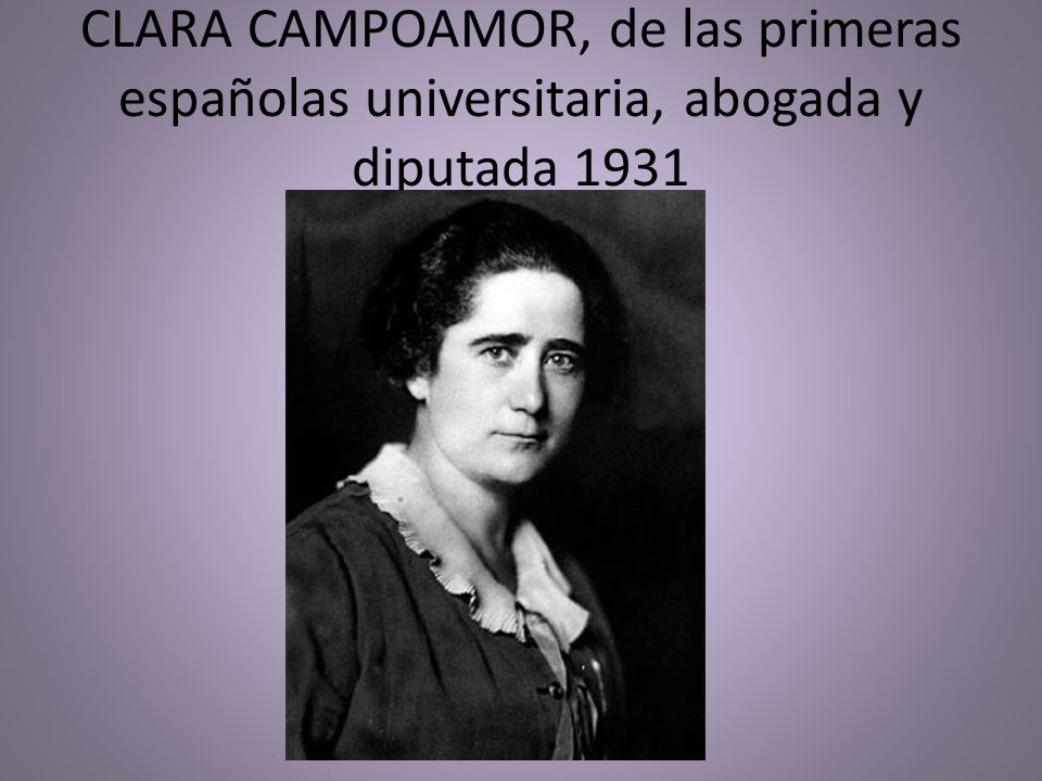 CLARA CAMPOAMOR, de las primeras españolas universitaria, abogada y diputada 1931