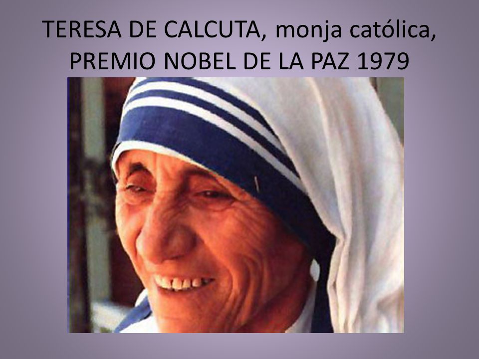 TERESA DE CALCUTA, monja católica, PREMIO NOBEL DE LA PAZ 1979