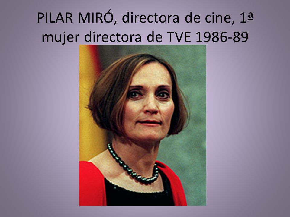 PILAR MIRÓ, directora de cine, 1ª mujer directora de TVE