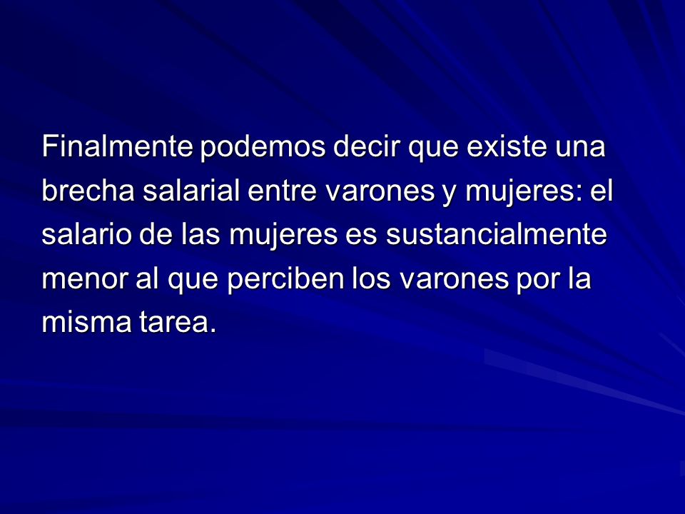 Finalmente podemos decir que existe una brecha salarial entre varones y mujeres: el salario de las mujeres es sustancialmente menor al que perciben los varones por la misma tarea.