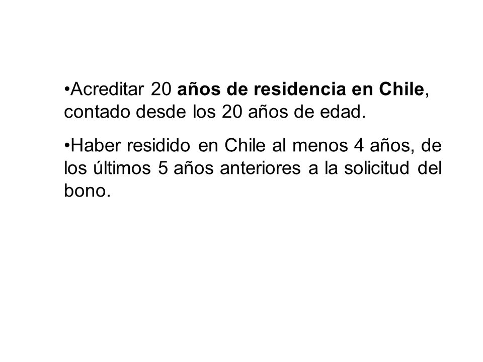 Acreditar 20 años de residencia en Chile, contado desde los 20 años de edad.