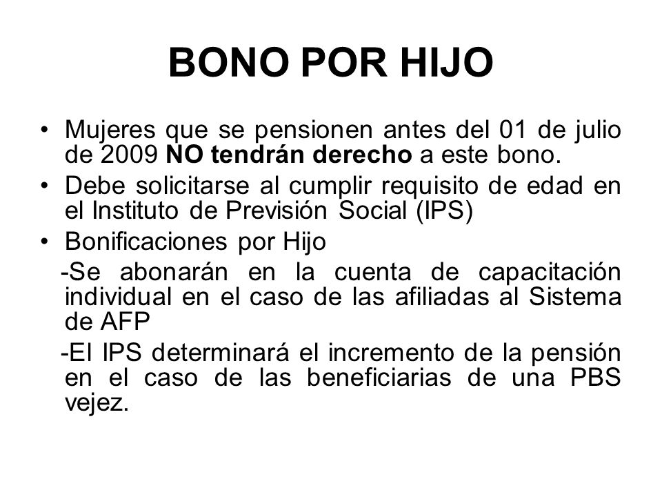 BONO POR HIJO Mujeres que se pensionen antes del 01 de julio de 2009 NO tendrán derecho a este bono.