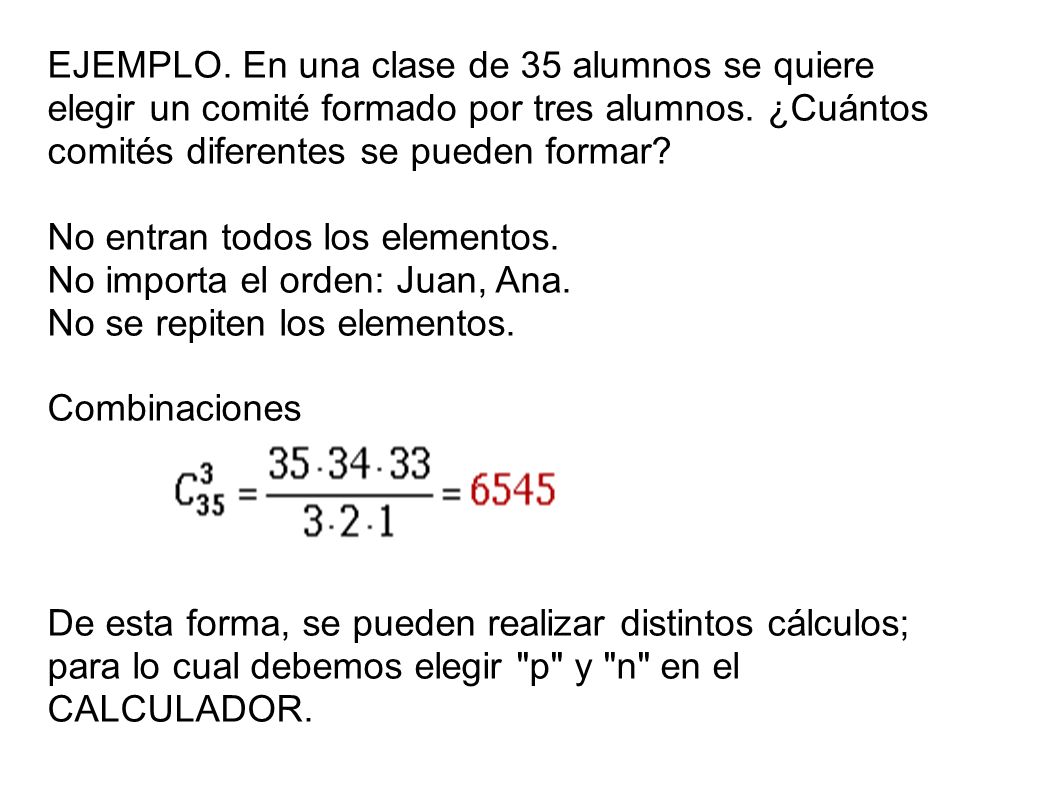 EJEMPLO. En una clase de 35 alumnos se quiere elegir un comité formado por tres alumnos. ¿Cuántos comités diferentes se pueden formar