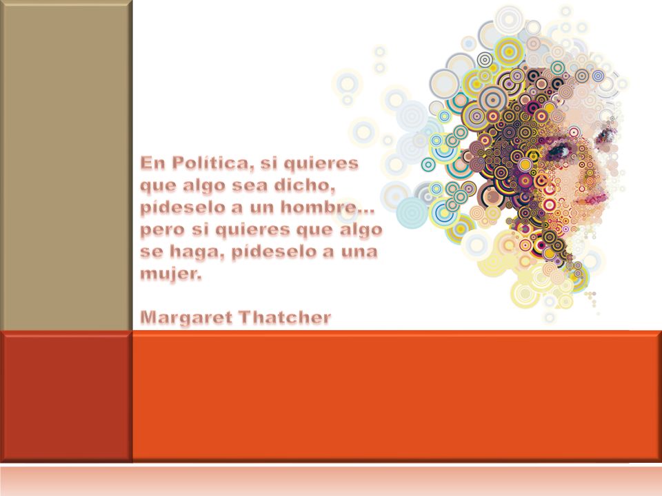 En Política, si quieres que algo sea dicho, pídeselo a un hombre… pero si quieres que algo se haga, pídeselo a una mujer.