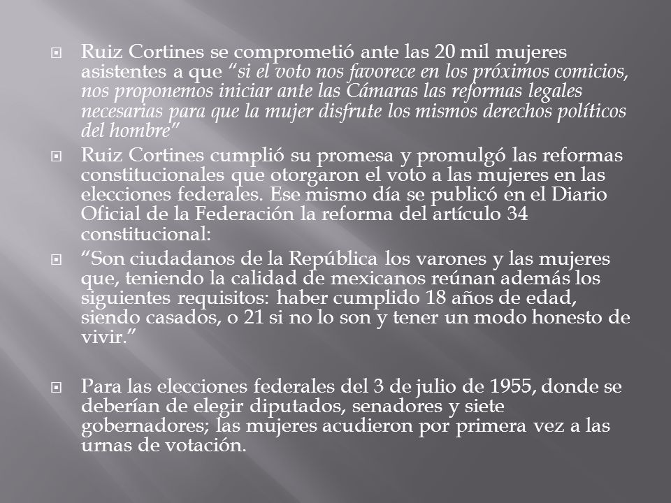 Ruiz Cortines se comprometió ante las 20 mil mujeres asistentes a que si el voto nos favorece en los próximos comicios, nos proponemos iniciar ante las Cámaras las reformas legales necesarias para que la mujer disfrute los mismos derechos políticos del hombre