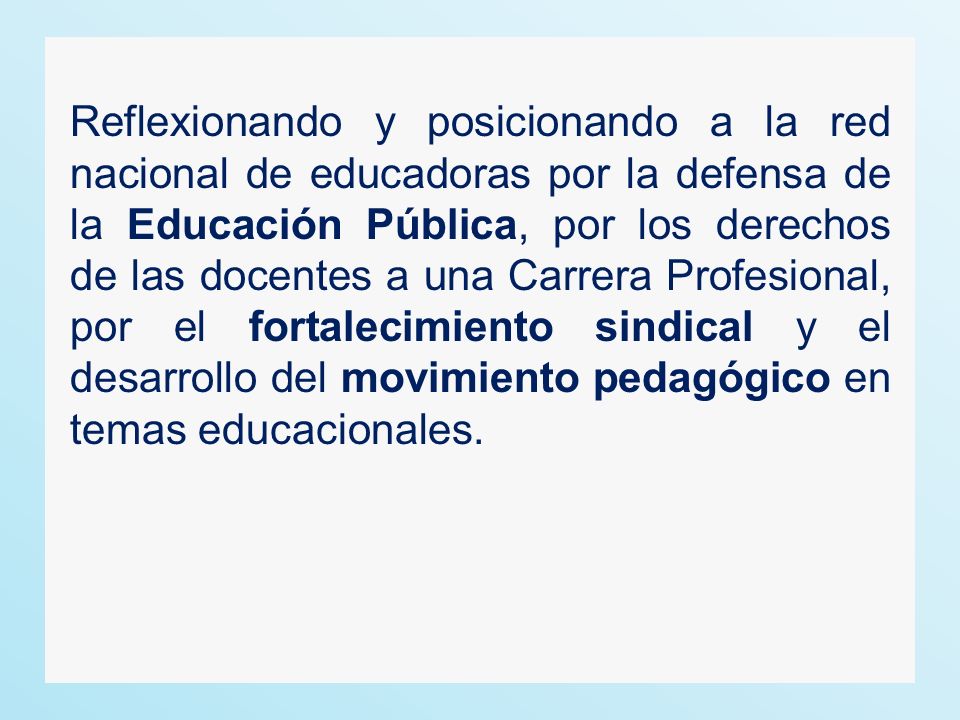 Reflexionando y posicionando a la red nacional de educadoras por la defensa de la Educación Pública, por los derechos de las docentes a una Carrera Profesional, por el fortalecimiento sindical y el desarrollo del movimiento pedagógico en temas educacionales.