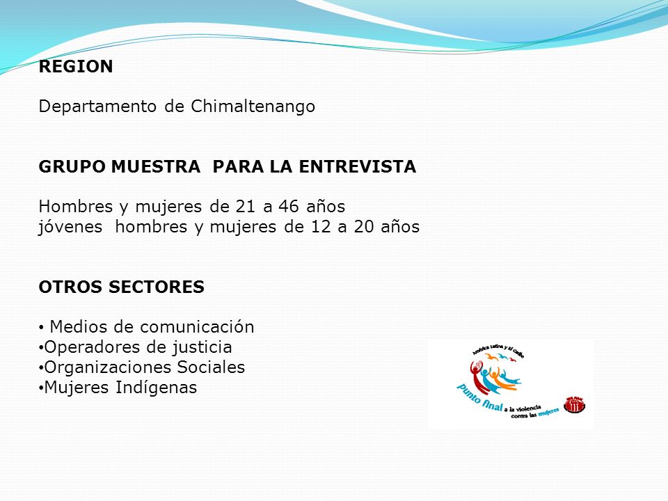 REGION Departamento de Chimaltenango GRUPO MUESTRA PARA LA ENTREVISTA Hombres y mujeres de 21 a 46 años.
