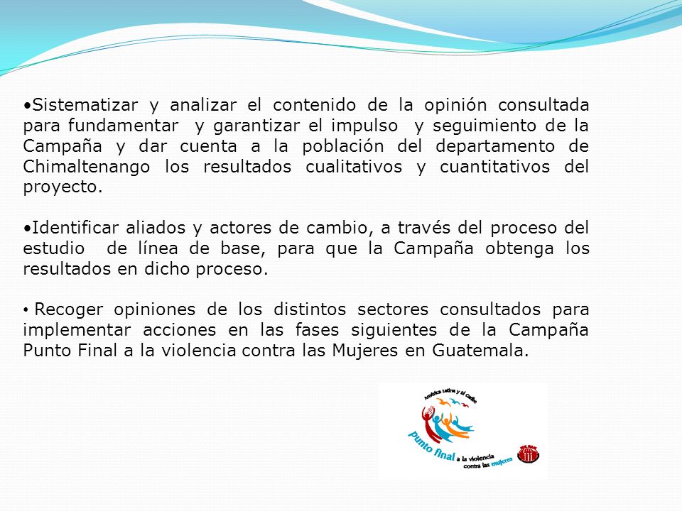 Sistematizar y analizar el contenido de la opinión consultada para fundamentar y garantizar el impulso y seguimiento de la Campaña y dar cuenta a la población del departamento de Chimaltenango los resultados cualitativos y cuantitativos del proyecto.
