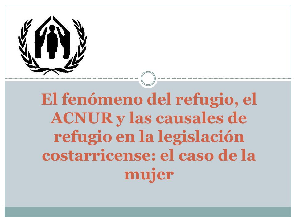 El fenómeno del refugio, el ACNUR y las causales de refugio en la legislación costarricense: el caso de la mujer
