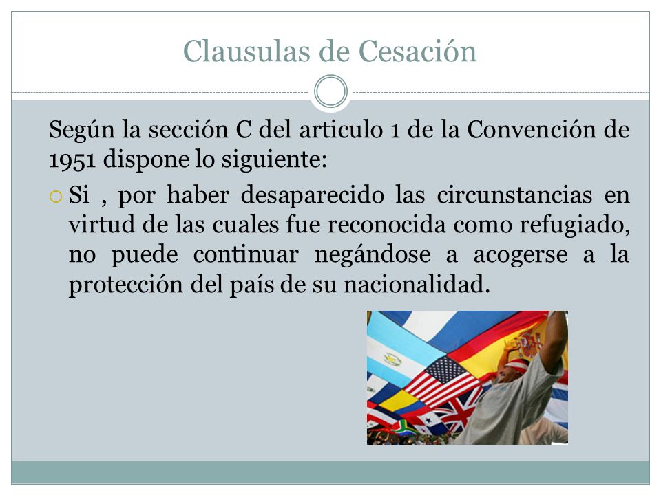 Clausulas de Cesación Según la sección C del articulo 1 de la Convención de 1951 dispone lo siguiente: