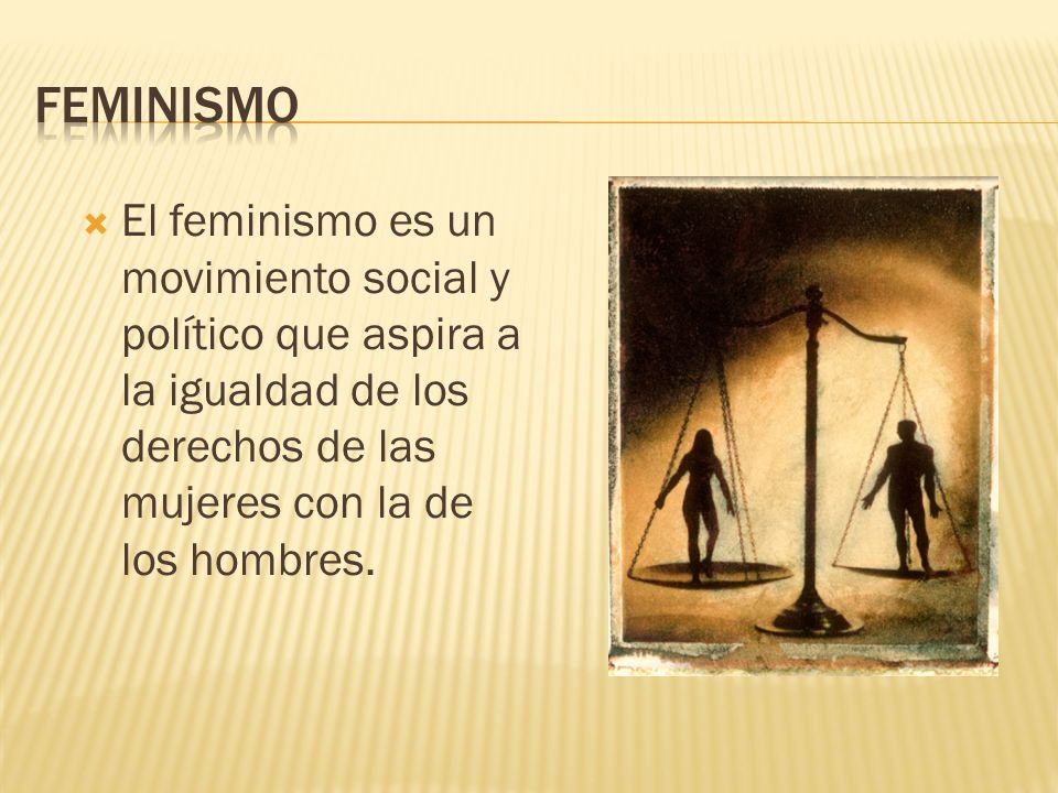 feminismo El feminismo es un movimiento social y político que aspira a la igualdad de los derechos de las mujeres con la de los hombres.
