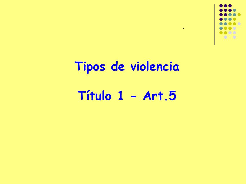 Tipos de violencia Título 1 - Art.5
