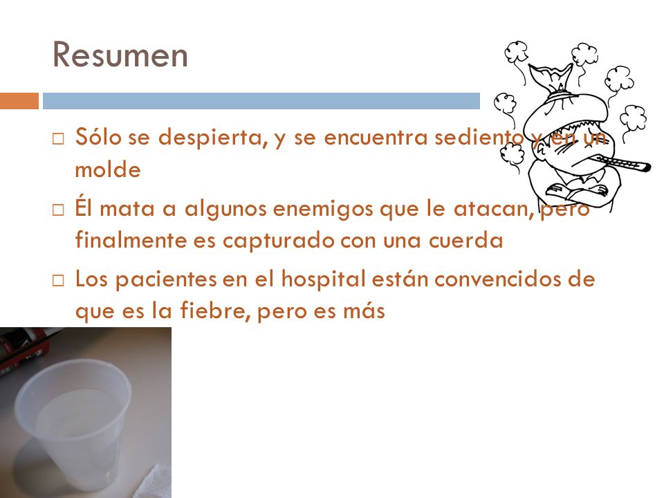 Resumen Sólo se despierta, y se encuentra sediento y en un molde