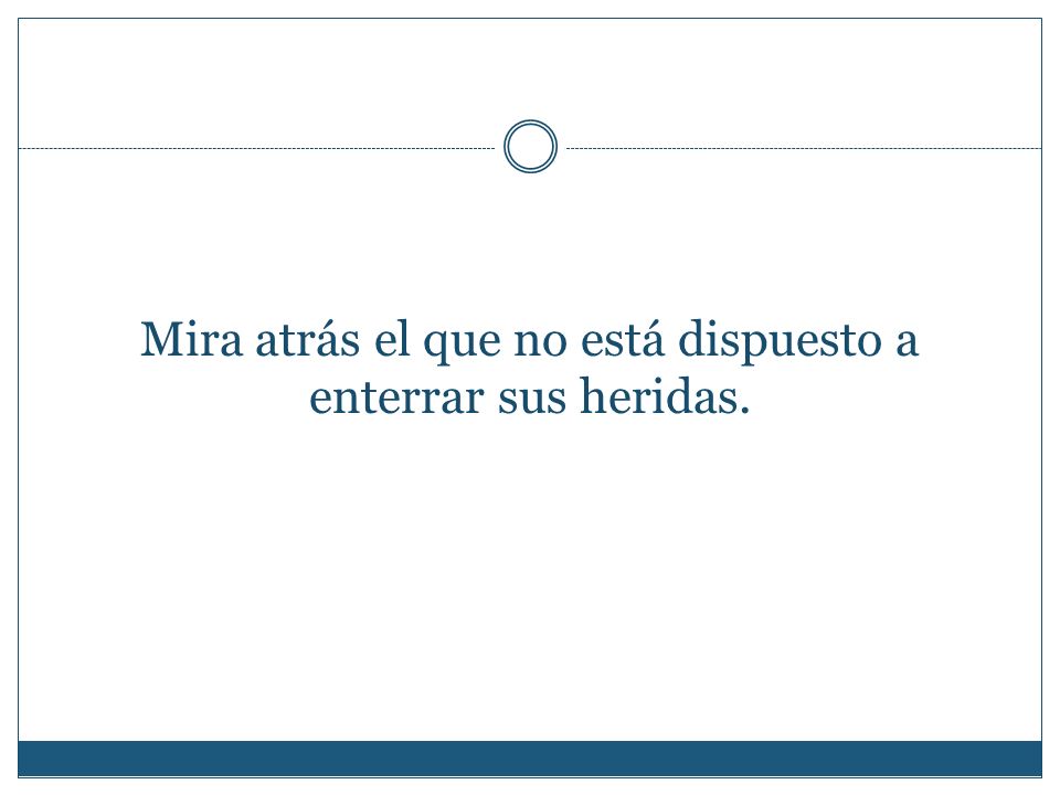 Mira atrás el que no está dispuesto a enterrar sus heridas.