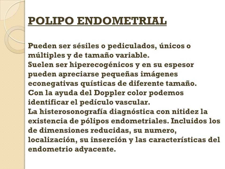 POLIPO ENDOMETRIAL Pueden ser sésiles o pediculados, únicos o múltiples y de tamaño variable.