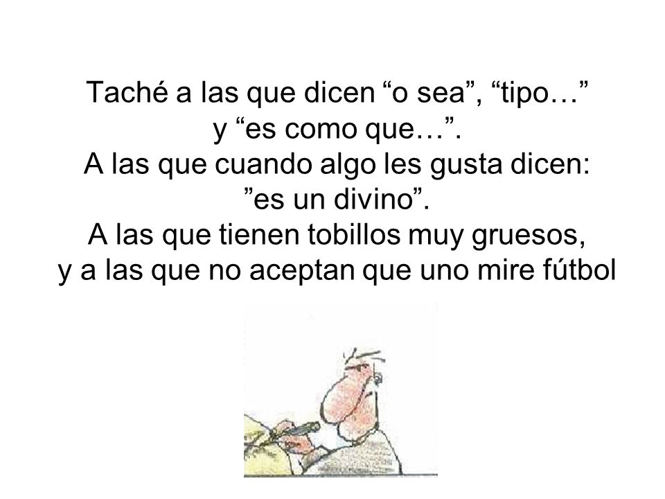 Taché a las que dicen o sea , tipo… y es como que…
