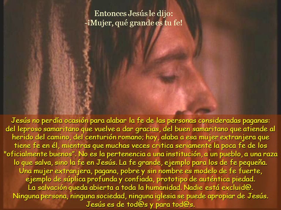 Entonces Jesús le dijo: -¡Mujer, qué grande es tu fe!
