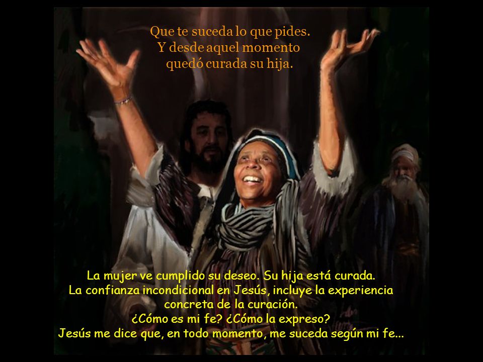 Que te suceda lo que pides. Y desde aquel momento quedó curada su hija.