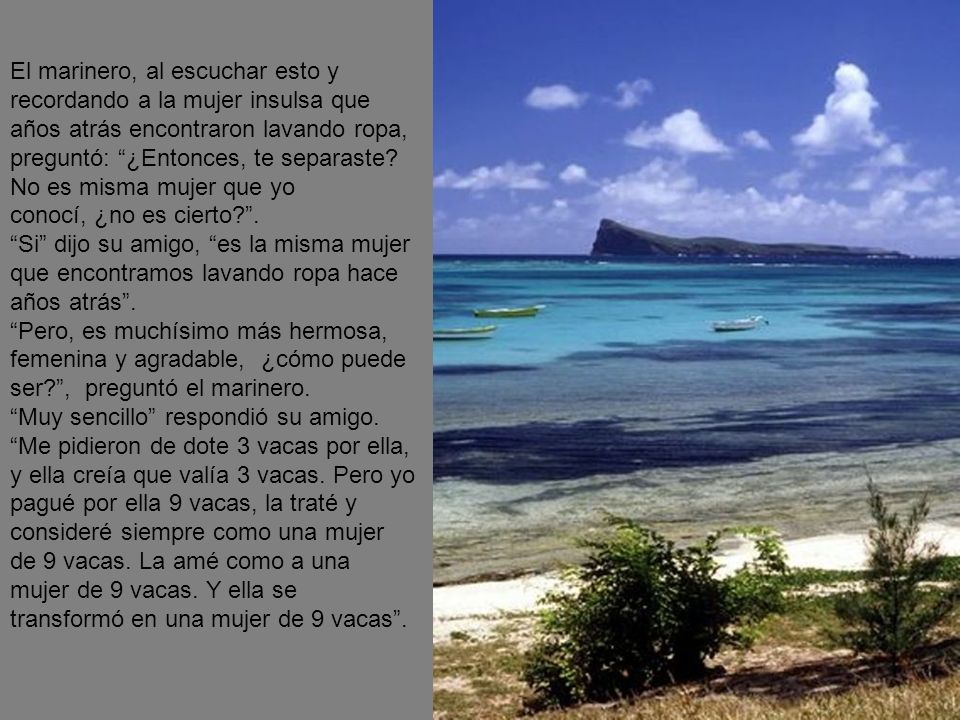 El marinero, al escuchar esto y recordando a la mujer insulsa que años atrás encontraron lavando ropa, preguntó: ¿Entonces, te separaste No es misma mujer que yo conocí, ¿no es cierto .