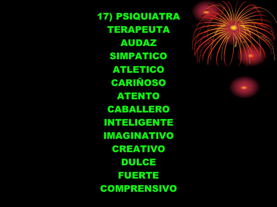 17) PSIQUIATRA TERAPEUTA AUDAZ SIMPATICO ATLETICO CARIÑOSO ATENTO CABALLERO INTELIGENTE IMAGINATIVO CREATIVO DULCE FUERTE COMPRENSIVO