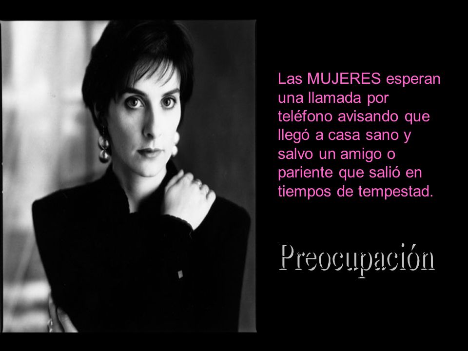 Las MUJERES esperan una llamada por teléfono avisando que llegó a casa sano y salvo un amigo o pariente que salió en tiempos de tempestad.