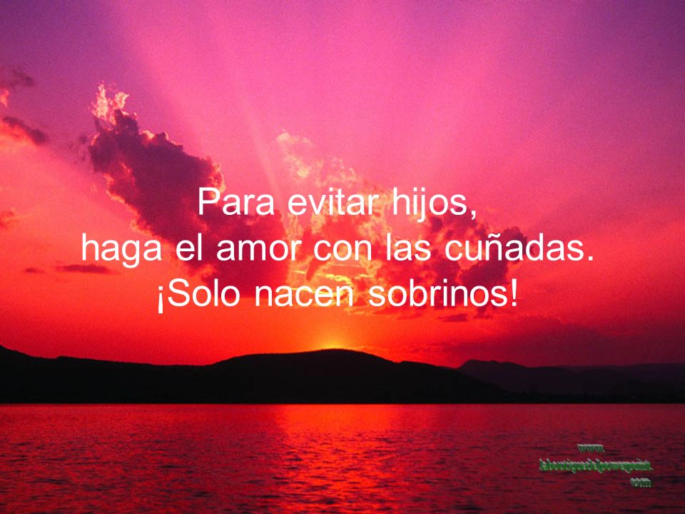 Para evitar hijos, haga el amor con las cuñadas. ¡Solo nacen sobrinos!