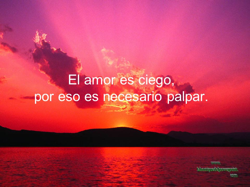 El amor es ciego, por eso es necesario palpar.