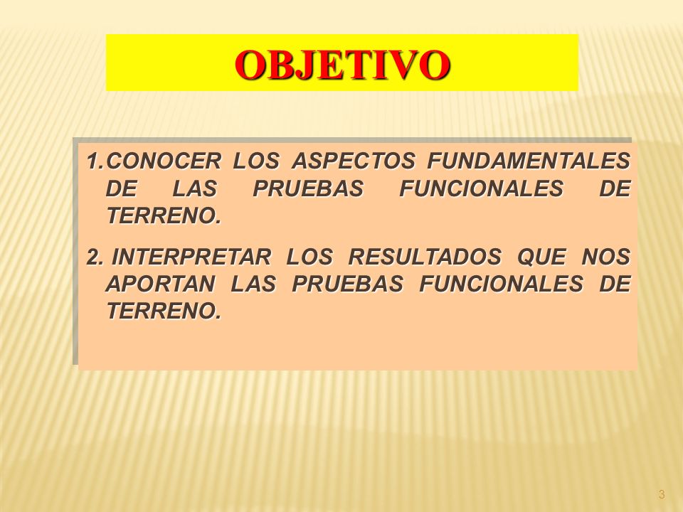 OBJETIVO CONOCER LOS ASPECTOS FUNDAMENTALES DE LAS PRUEBAS FUNCIONALES DE TERRENO.