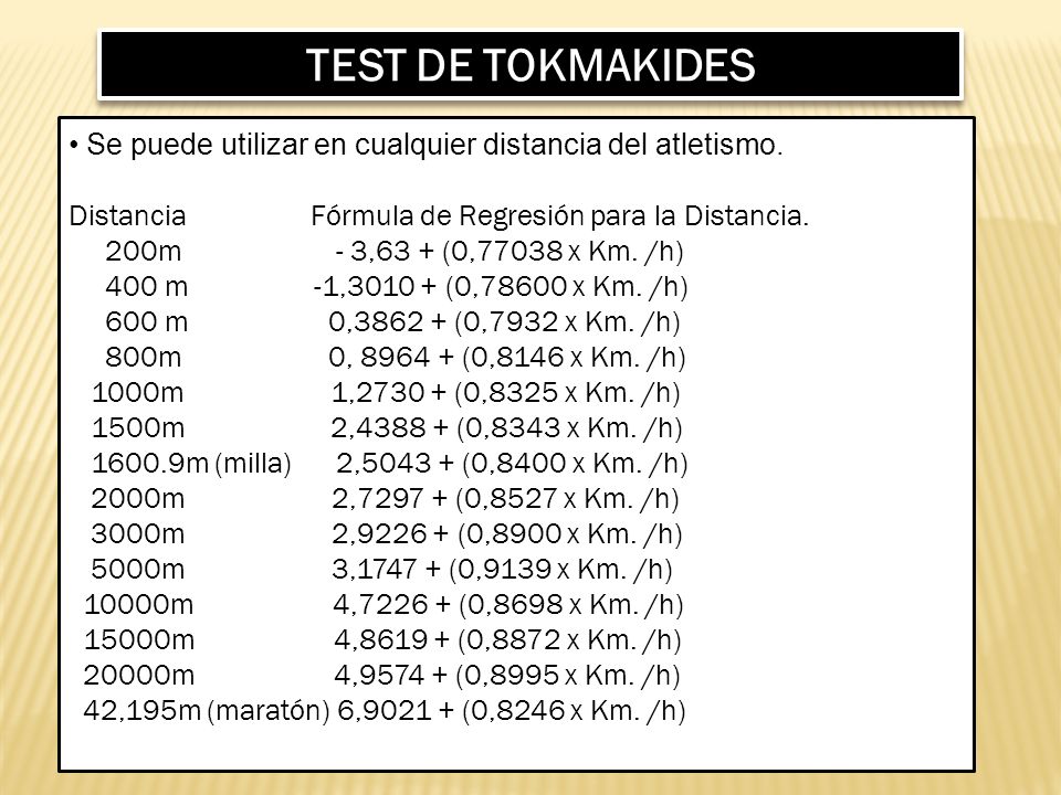 TEST DE TOKMAKIDES Se puede utilizar en cualquier distancia del atletismo. Distancia Fórmula de Regresión para la Distancia.
