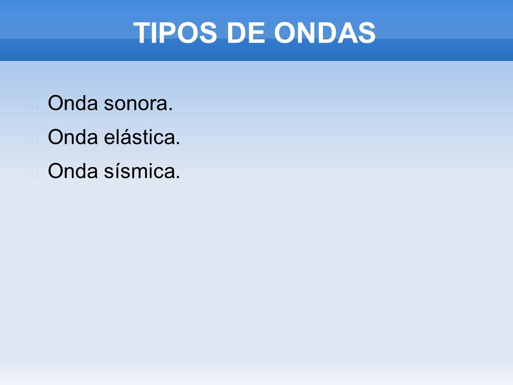 TIPOS DE ONDAS Onda sonora. Onda elástica. Onda sísmica.