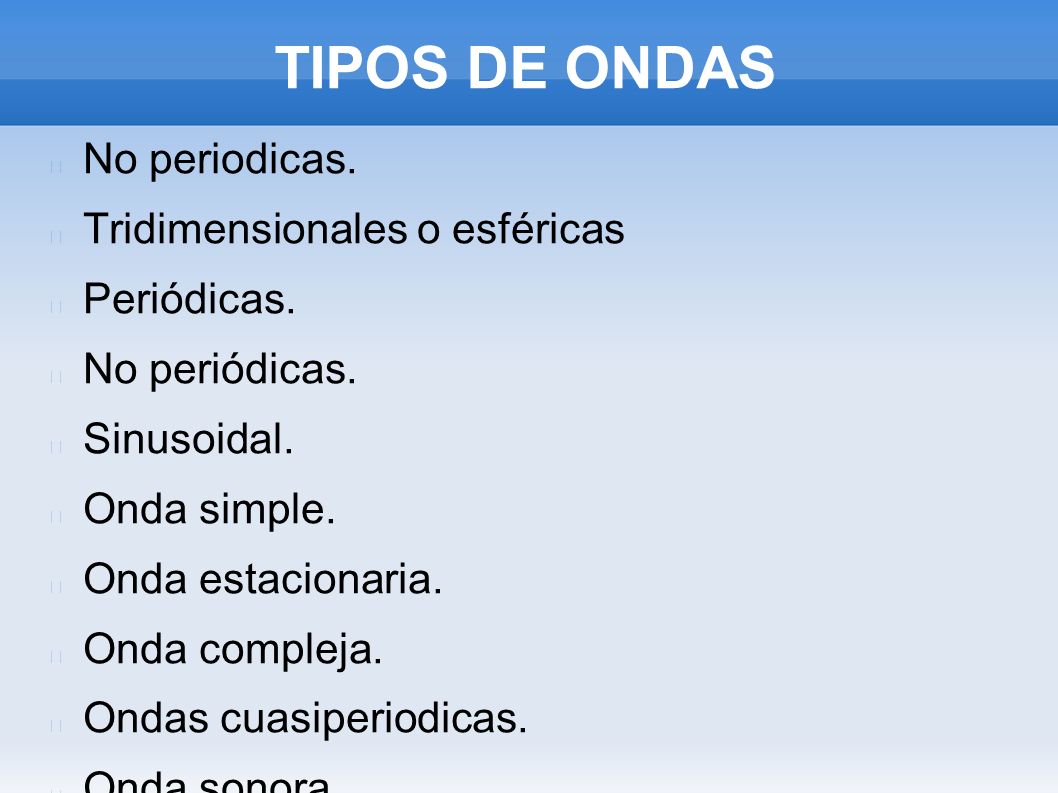 TIPOS DE ONDAS No periodicas. Tridimensionales o esféricas Periódicas.