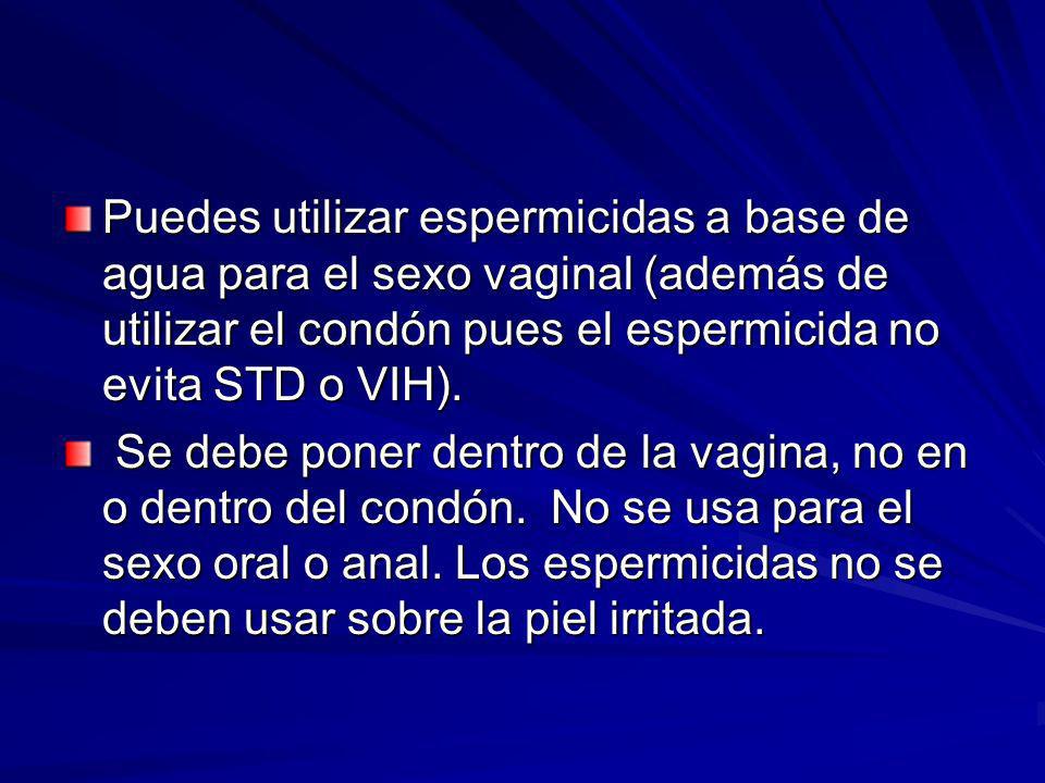 Puedes utilizar espermicidas a base de agua para el sexo vaginal (además de utilizar el condón pues el espermicida no evita STD o VIH).