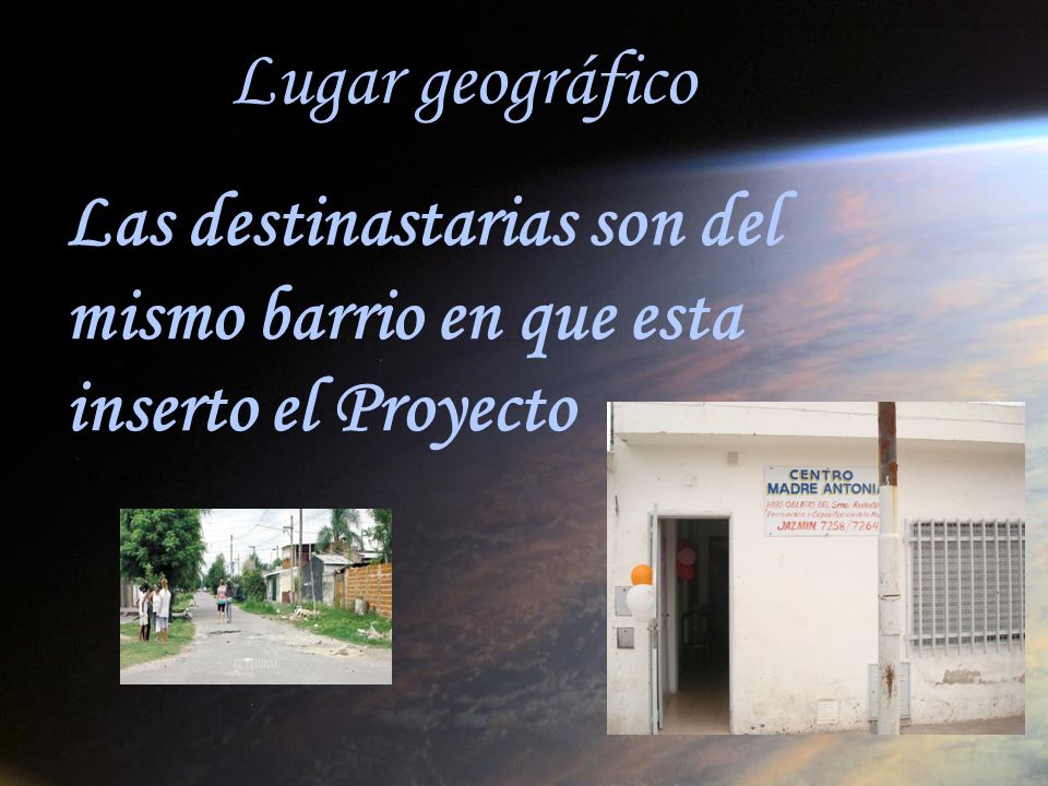 Lugar geográfico Las destinastarias son del mismo barrio en que esta inserto el Proyecto