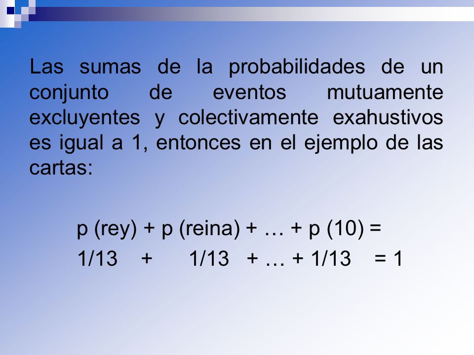 Las sumas de la probabilidades de un conjunto de eventos mutuamente excluyentes y colectivamente exahustivos es igual a 1, entonces en el ejemplo de las cartas: