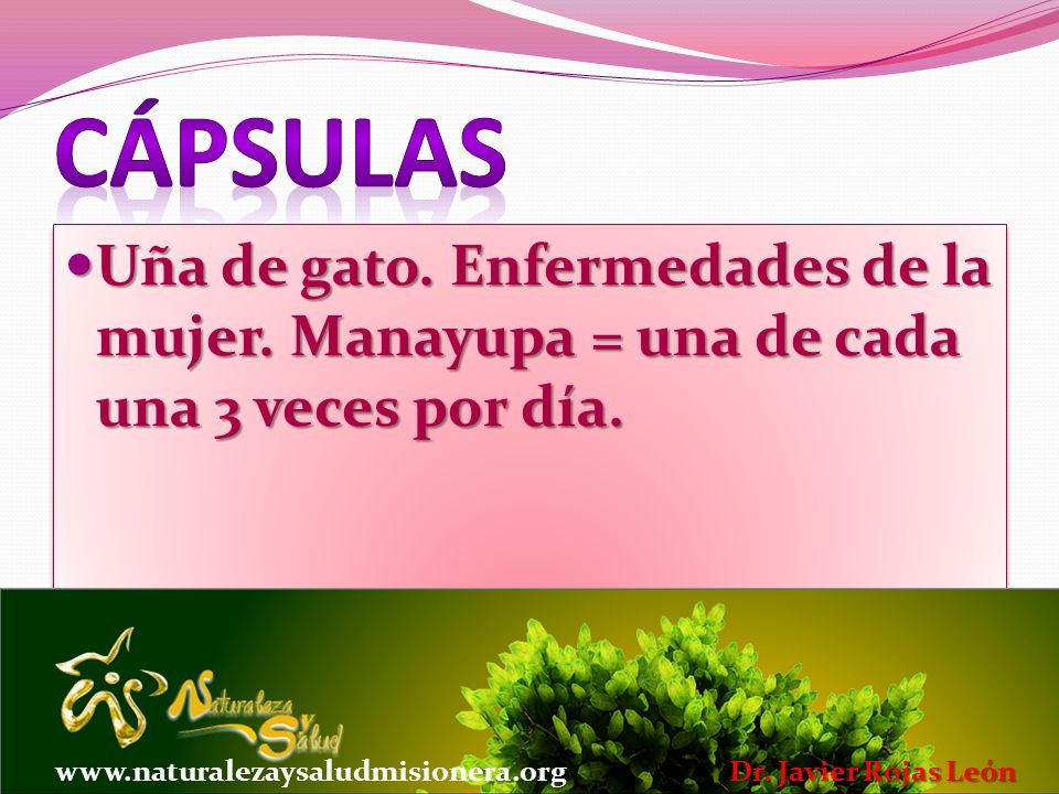 Cápsulas Uña de gato. Enfermedades de la mujer. Manayupa = una de cada una 3 veces por día.