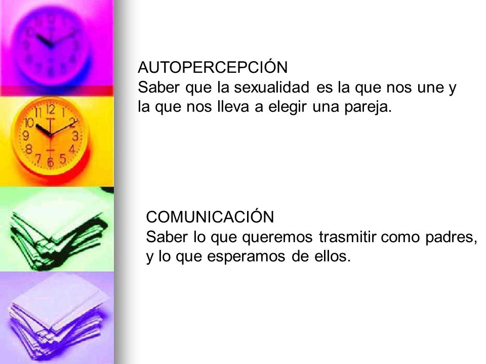 AUTOPERCEPCIÓN Saber que la sexualidad es la que nos une y la que nos lleva a elegir una pareja. COMUNICACIÓN.