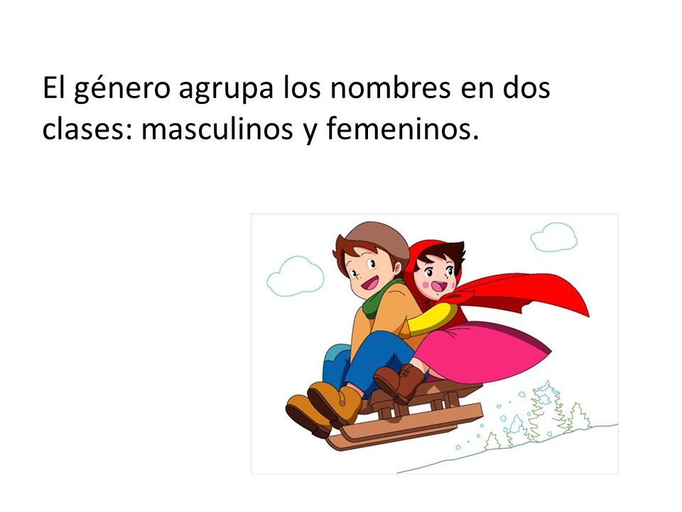 El género agrupa los nombres en dos clases: masculinos y femeninos.