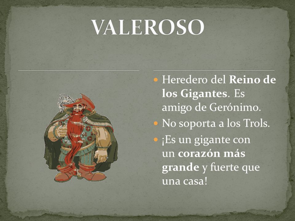 VALEROSO Heredero del Reino de los Gigantes. Es amigo de Gerónimo.