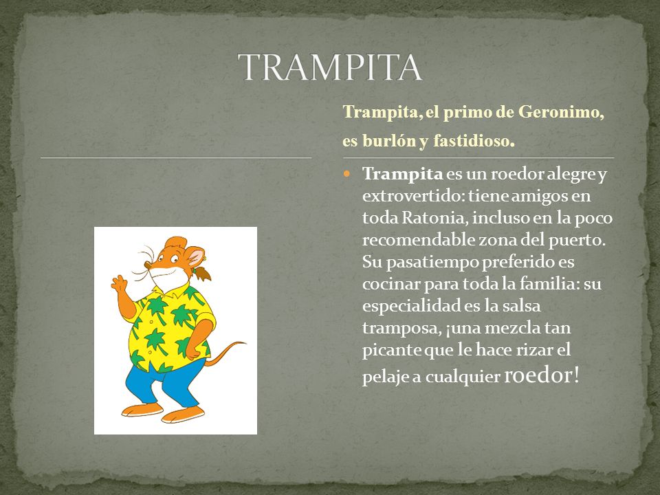 TRAMPITA Trampita, el primo de Geronimo, es burlón y fastidioso.