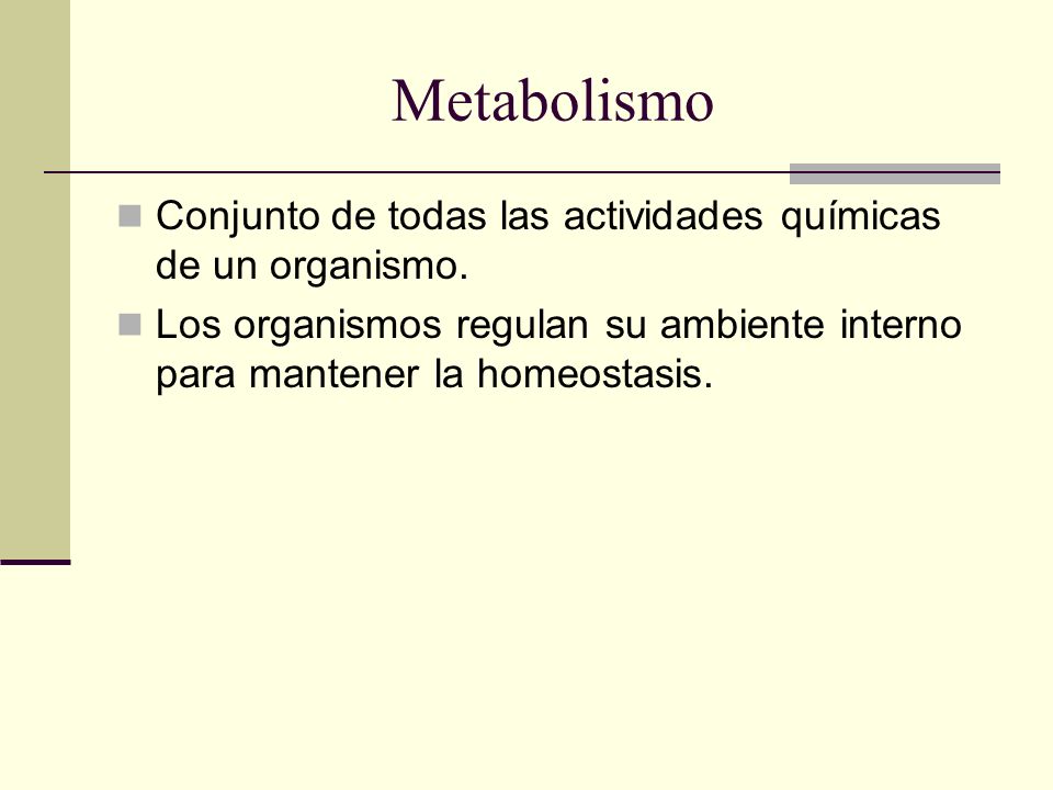 Metabolismo Conjunto de todas las actividades químicas de un organismo.